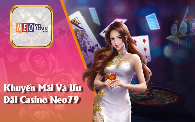 Khuyến Mãi Hấp Dẫn và Ưu Đãi Đặc Biệt Casino Neo79