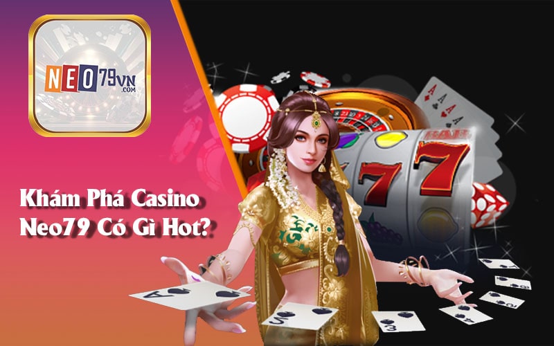 Khám Phá Casino Neo79 Yêu Thích Của Cược Thủ