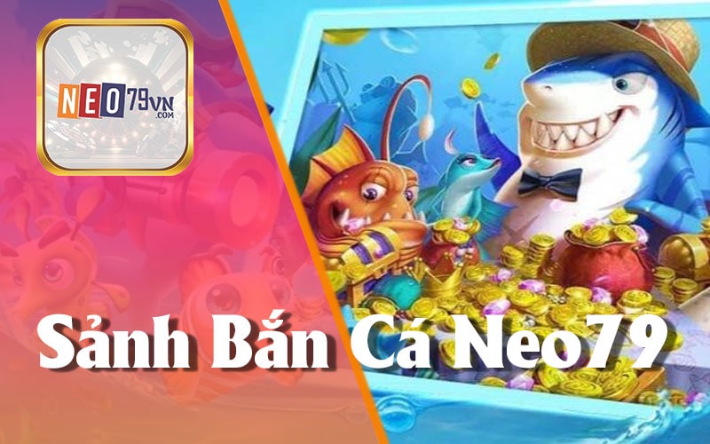 Bắn Cá Neo79 - Trải Nghiệm Cá Cược Đỉnh Cao