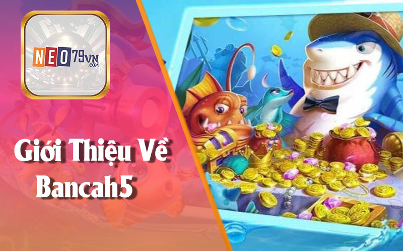 Giới Thiệu Về Bancah5