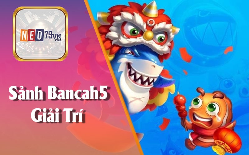 Bancah5 Giải Trí Cá Cược Đỉnh Cao