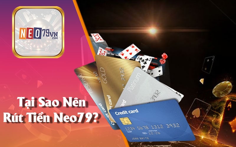 Tại Sao Nên Rút Tiền Neo79?