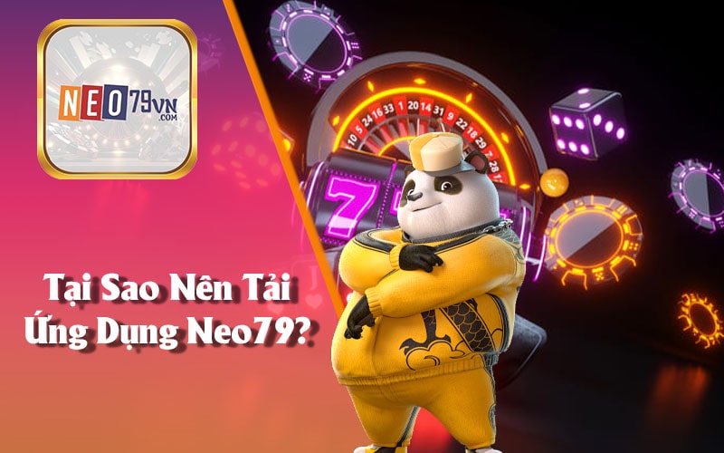 Tại Sao Nên Tải Ứng Dụng Neo79?