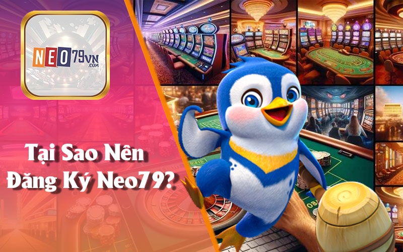 Tại Sao Nên Đăng Ký Tại Neo79?