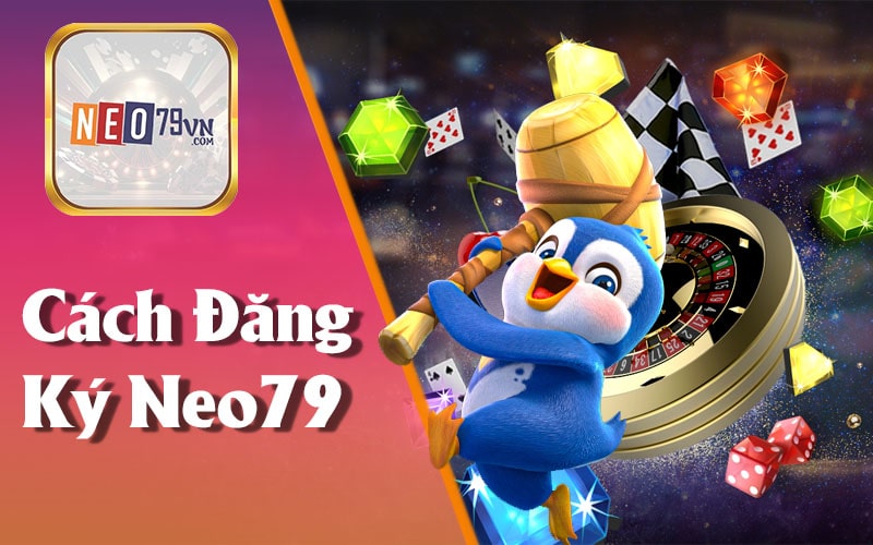 Hướng Dẫn Đăng Ký Neo79 Trải Nghiệm Game