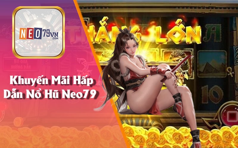 Khuyến Mãi Hấp Dẫn Tại Nổ Hũ Neo79